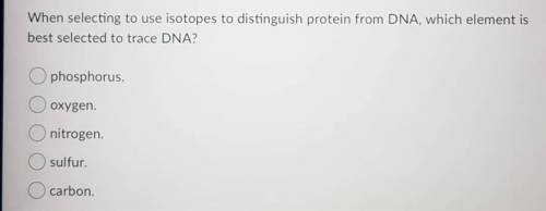 When selecting to use isotopes to distinguish protein from DNA, which element is best selected to t