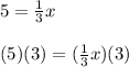 5 = \frac{1}{3} x\\\\(5)(3) = (\frac{1}{3} x )(3)