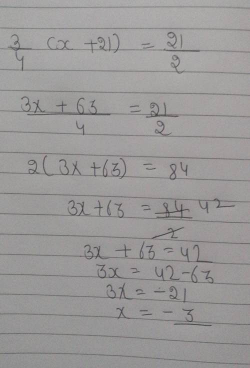 3/4 (x +21) = 10 1/2
What does x equal?