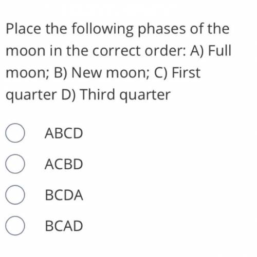 Place the following phases of the moon in the correct order:

A) Full moon; 
B) New moon; 
C) Firs