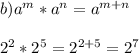 b) a^{m}*a^{n} =a^{m+n}\\\\2^{2}*2^{5} = 2^{2+5} = 2^{7}