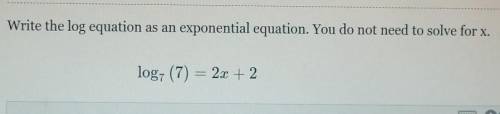 Write the log equation as an exponential equation. You don't need to solve for x.​