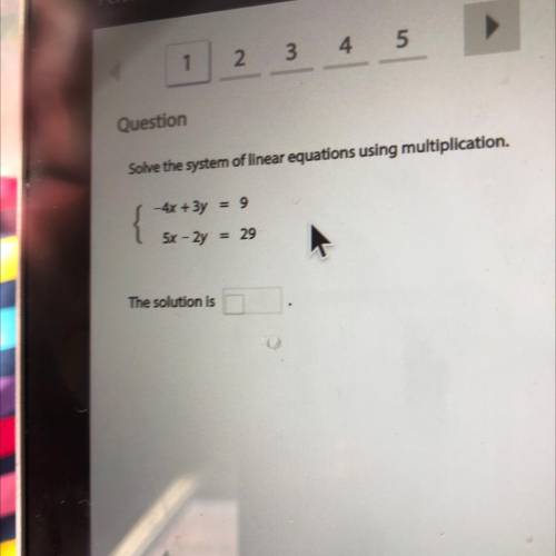 Solve the system of linear equations using multiplication.

- 4x + 3y
9
5x - 2y
29
The solution is
