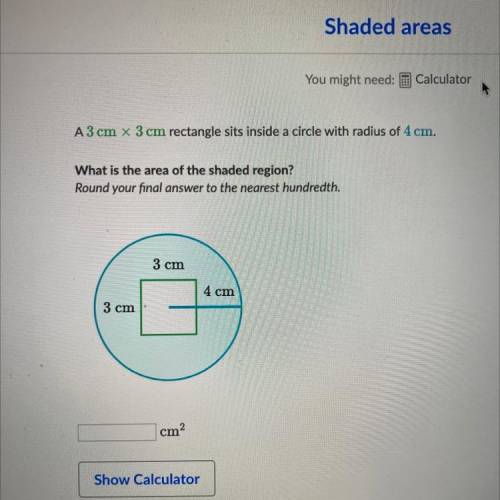 A3 cm x 3 cm rectangle sits inside a circle with radius of 4 cm.

What is the area of the shaded r