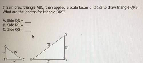 Help me please!!

Sam drew triangle ABC, then applied a scale factor of 2 1/3 to draw triangle QRS