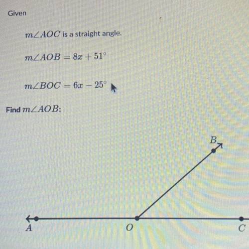 Given
mZAOC is a straight angle.
MZAOB = 8x + 51°
mZBOC = 6x - 25°
Find mZAOB=
