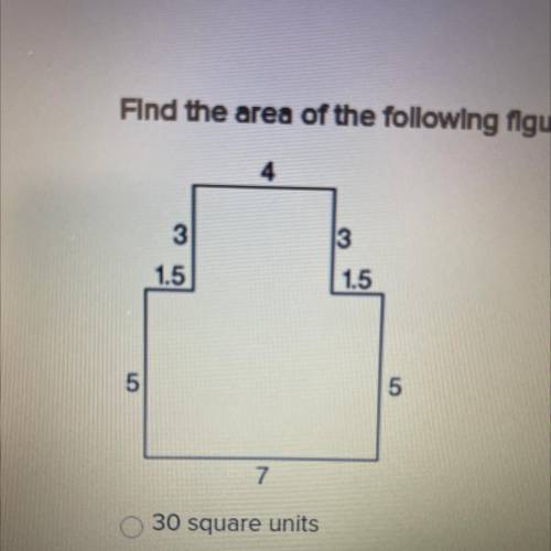 PLEASE HELP ASAP!!

Find the area of the following figure. All angles are right angles.
A. 30 squa