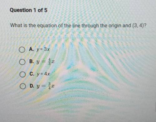 PLEASE HELPPP

Question 1 of 5 What is the equation of the line through the origin and (3,4)? ​