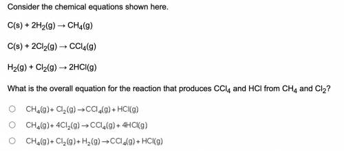 Consider the chemical equations shown here. C(s) + 2H2(g) → CH4(g) C(s) + 2Cl2(g) → CCl4(g) H2(g) +