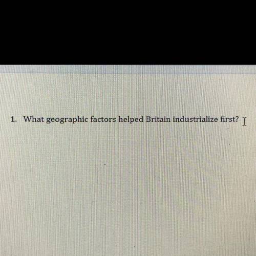 What geographic factors helped Britain industrialize first?
