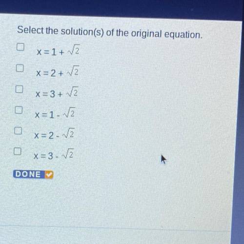 Select the solution(s) of the original equation

Ox=1+12
x=2 + 12
Ox=3+2
X=1-12
X = 2.2
X = 3 - 2
