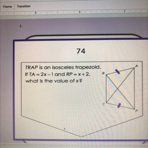 R
TRAP is an isosceles trapezoid.
If TA = 2x-1 and RP=X+2,
what is the value of x?