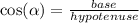 \cos( \alpha )  =  \frac{base}{hypotenuse}