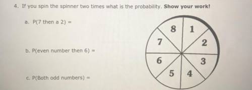 If you spin the spinner two times what is the probability. show your work.

A. P(7 then a 2)=
B. P