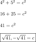 4^2+5^2=c^2\\\\16+25=c^2\\\\41=c^2\\\\\boxed{\sqrt{41}, -\sqrt{41} =c}