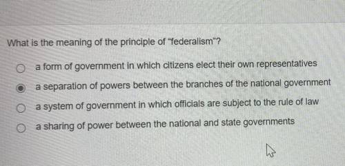 What is the meaning of the principle of federalism?

A. a form of government in which citizens e