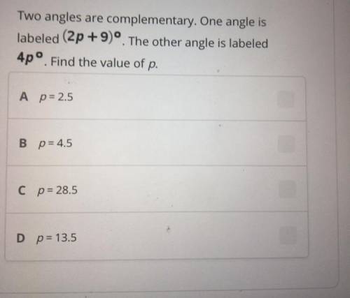 PLEASE HELP!!

Two angles are complementary. One angle is
labeled (2p +9)°. The other angle is lab
