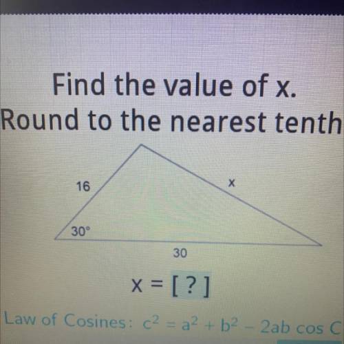 Find the value of x.
Round to the nearest tenth.
16
30°
30
x = [?]