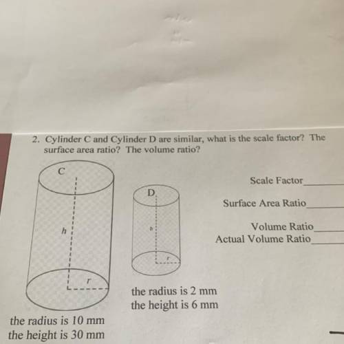 2. Cylinder C and Cylinder D are similar, what is the scale factor? The surface area ratio? The vol
