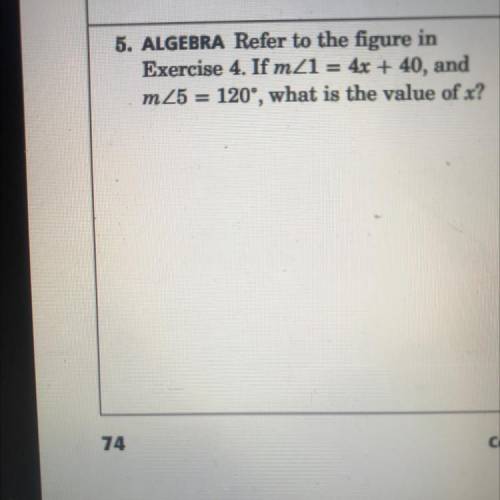 5. ALGEBRA Refer to the figure in

Exercise 4. If m/1 = 4x + 40, and
m25 120°, what is the value o
