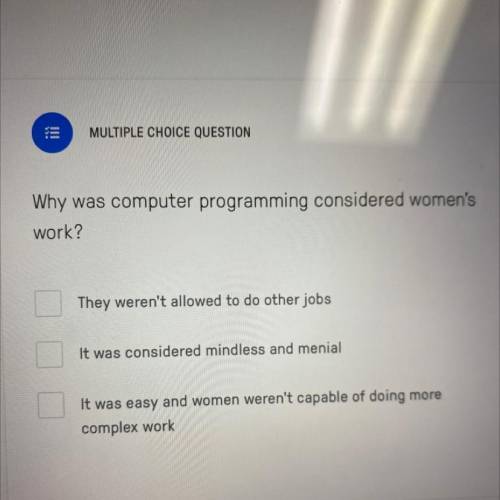 Why was computer programming considered women's

work?
They weren't allowed to do other jobs
It wa