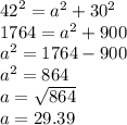 {42}^{2}  = a {}^{2}  + 30 {}^{2} \\ 1764 = a {}^{2}   + 900 \\  {a }^{2}  = 1764 - 900 \\ a { }^{2}  = 864 \\ a =  \sqrt{864 }  \\ a = 29.39
