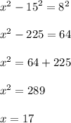 {x}^{2}   -  {15}^{2}  =  {8}^{2}  \\  \\  {x}^{2}  - 225 = 64 \\  \\  {x}^{2}  = 64 + 225 \\  \\  {x}^{2}  = 289 \\  \\ x = 17