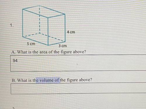 1.

4 cm
5 cm
3 cm
A. What is the area of the figure above?
B. What is the volume of the figure ab