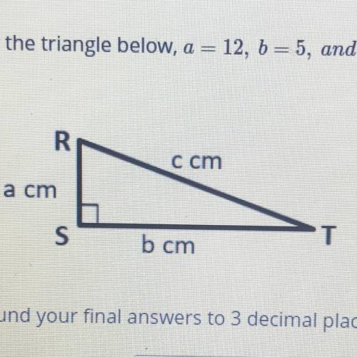 WILL GIVE BRAINLIST

For the triangle below, a = 12, b= 5, and c = 13.
Round final answers to 3 de
