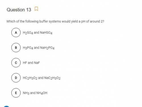 Which of the following buffer systems would yield a pH of around 2?

H2S04 and NaHSO4
B
H3PO4 and