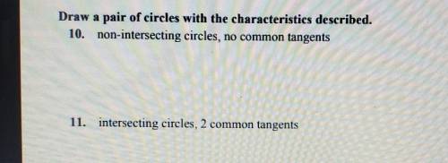 Draw a pair of circles with the characteristics described.

10. non-intersecting circles, no commo