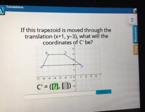 If this trapezoid is moved through the translation (x+1, y-3) what will the coordinates of C' be?