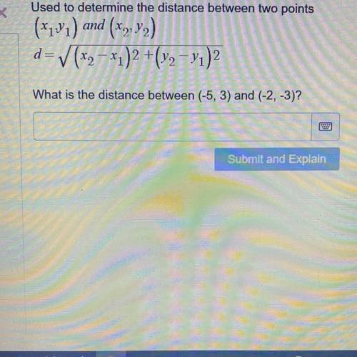 Used to determine the distance between two points

What is the distance between (-5, 3) and (-2, -