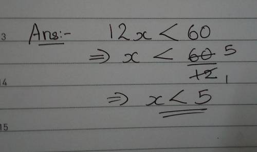 Solve for x in the inequality.

12x < 60
A. X 5
B. X 10
C. x < 5
D. x > 5