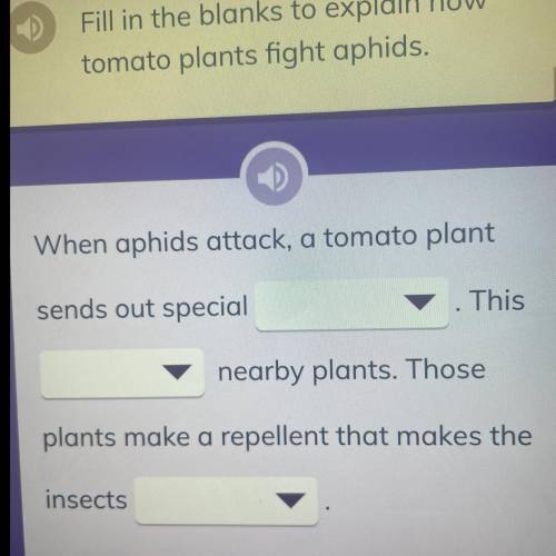 Fill in the blanks to explain how

tomato plants fight aphids.
Pls help I really really really nee