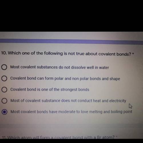 10. Which one of the following is not true about covalent bonds?

Most covalent substances do not