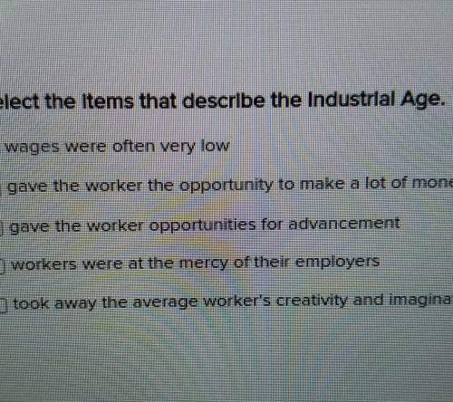 Select the items that describe the Industrial Age. keep in mind its more then one answer

wages we