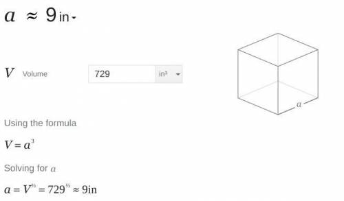 What is the side length of a cube that has a volume of 729 cubic inches?

a- 7 inches 
b- 10 inches