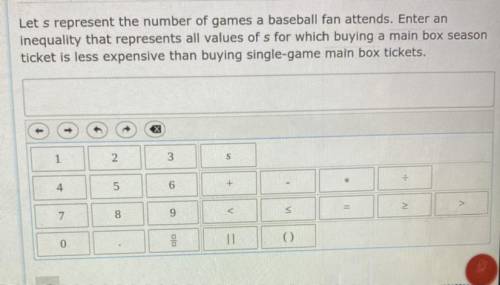 Let s represent the number of games a baseball fan attends. Enter an

inequality that represents a