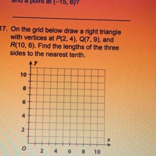 17. On the grid below draw a right triangle

with vertices at P(2,4), Q(7,9), and
R(10,6). Find th