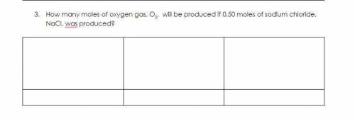 Chem Help!!

How many moles of oxygen gas, O2, will be produced if 0.50 moles of sodium chloride,