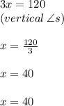 3x \degree = 120 \degree \\(vertical \:  \angle s)  \\  \\ x \degree =  \frac{120 \degree}{3} \\  \\ x \degree =  40 \degree\\  \\ x = 40