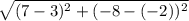 \sqrt{(7-3)^2+(-8-(-2))^2}