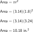 \sf Area = \pi r^2\\\\Area = (3.14)(1.8)^2\\\\Area = (3.14)(3.24)\\\\Area = 10.18\ in.^2