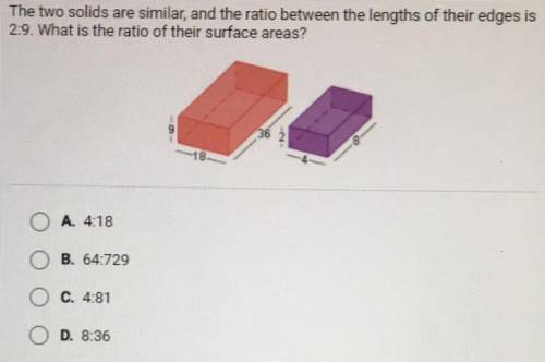The two solids are similar, and the ratio between the lengths of their edges is

2:9. What is the