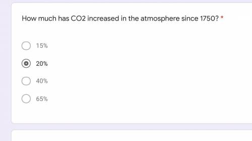 How much has CO2 increased in the atmosphere since 1750? *

A- 15%
B- 20%
C- 40%
D- 65%
B is NOT t