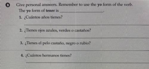 Give personal answers. Remember to use the yo form of the verb.

The yo form of tener is
1. ¿Cuánt
