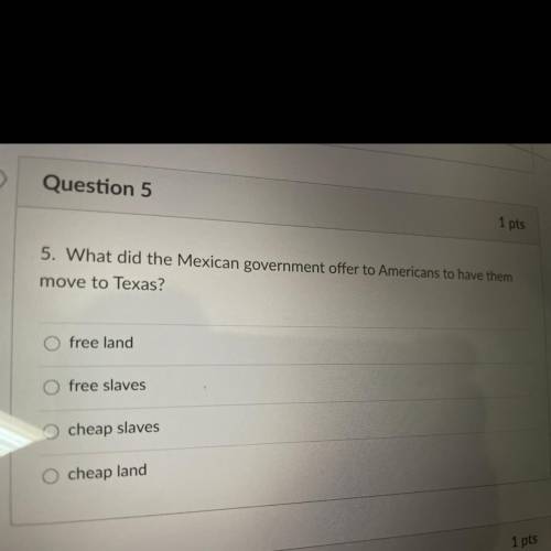 5. What did the Mexican government offer to Americans to have them

move to Texas?
free land
free