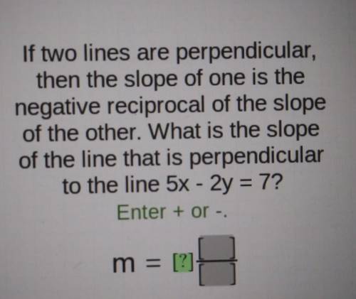 If two lines are perpendicular, then the slope of one is the negative reciprocal of the slope of th