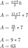A=\frac{a+b}{2} h\\\\A=\frac{11+7}{2} *7\\\\A=\frac{18}{2} *7\\\\A=9*7\\A=63